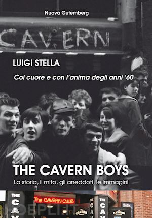 stella luigi - the cavern boys. la storia, il mito, gli aneddoti, le immagini. col cuore e con l'anima degli anni '60