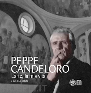 di lello a.(curatore) - peppe candeloro. l'arte, la mia vita. ediz. illustrata