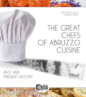 di lello antonio; manzi giuseppe - the great chefs of abruzzo cuisine. past and present history