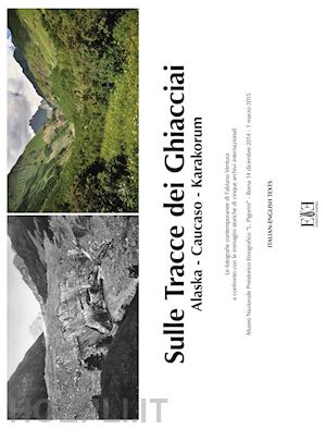 ventura fabiano - sulle tracce dei ghiacciai. alaska-caucaso-karakorum. le fotografie contemporane