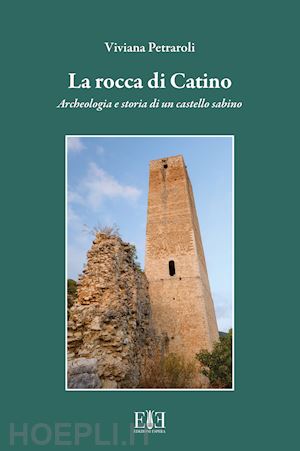 petraroli viviana - la rocca di catino. archeologia e storia di un castello sabino