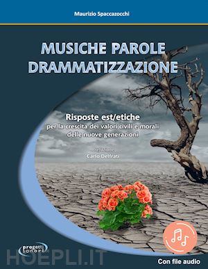 spaccazocchi maurizio - musiche parole drammatizzazione. risposte est/etiche per la crescita dei valori civili e morali delle nuove generazioni