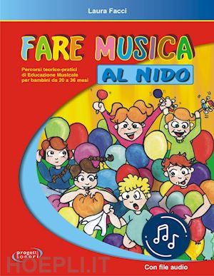 Fare Musica Al Nido. Percorsi Teorico-Pratici Di Educazione Musicale Per  Bambini Da 20 A 36 Mesi. Con File Audio In Streaming - Facci Laura