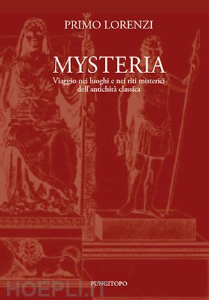 lorenzi primo - mysteria. viaggio nei luoghi e nei riti misterici dell'antichita' classica