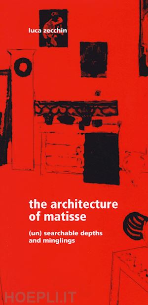 zecchin luca - un architecture of matisse.  searchable depths and minglings (the)