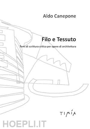 canepone aldo - filo e tessuto. temi di scrittura critica per opere di architettura