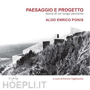 tagliacollo e.(curatore) - paesaggio e progetto. storia di un lungo percorso. aldo enrico ponis