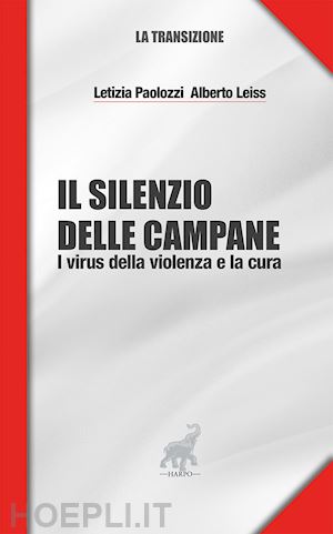 paolozzi letizia; leiss alberto - il silenzio delle campane. i virus della violenza e la cura