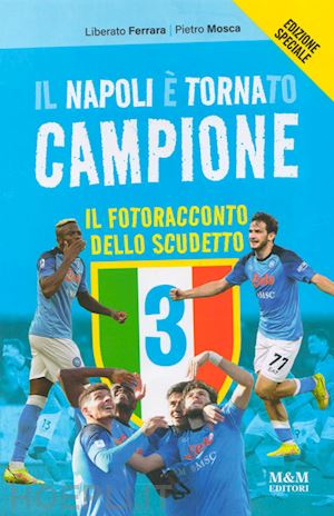 ferrara liberato; mosca pietro - il napoli e' tornato campione. il fotoracconto dello scudetto. nuova ediz.