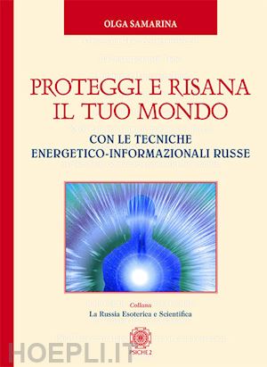 samarina olga - proteggi e risana il tuo mondo. con le tecniche energetico-informazionali russe