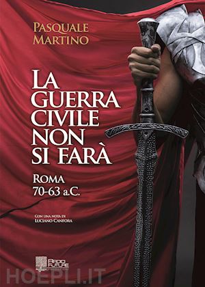 martino pasquale - la guerra civile non si farà. roma 70-63 a.c.