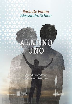 de vanna ilaria; schino alessandro - almeno uno. storie di dipendenze, dall'inferno al riscatto