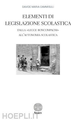 cammisuli davide maria - elementi di legislazione scolastica. dalla «legge boncompagni» all'autonomia scolastica