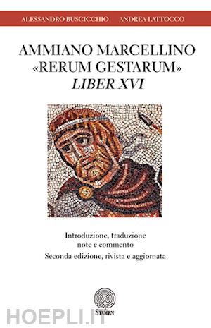 buscicchio alessandro; lattocco andrea - ammiano marcellino «rerum gestarum» liber xvi. introduzione, traduzione, note e commento