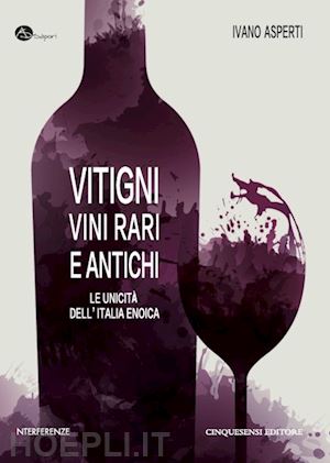 asperti ivano - vitigni, vini rari e antichi. le unicita' dell'italia enoica