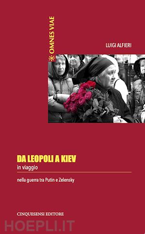 alfieri luigi - da leopoli a kiev. in viaggio nella guerra tra putin e zelensky