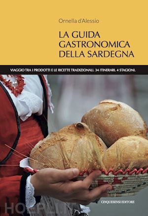 d'alessio ornella - la guida gastronomica della sardegna. viaggio tra i prodotti e le ricette tradizionali. 34 itinerari. 4 stagioni