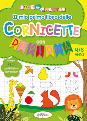 giustiniani elisa - il mio primo libro delle cornicette con diploma. dice la maestra. ediz. a colori