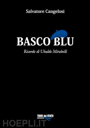 cangelosi salvatore - basco blu. ricordo di ubaldo mirabelli