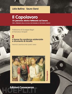 bellina lidia; garzi sauro - il capolavoro. un percorso storico-letterario sul lavoro. vol. 2: il lavoro fra condanna esistenziale e strumento di riscatto