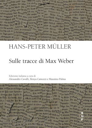 muller hans-peter; cavalli a. (curatore); camozzi i. (curatore); palma m. (curatore) - sulle tracce di max weber