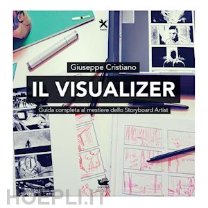 cristiano giuseppe - il visualizer. guida completa al mestiere dello storyboard artist