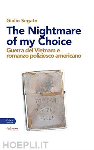 segato giulio - the nightmare of my choice. guerra del vietnam e romanzo poliziesco americano