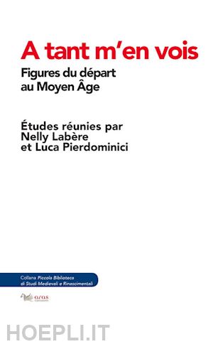 pierdominici l.(curatore); labère n.(curatore) - a tant m'en vois. figures du départ au moyen age