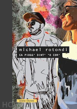 michael rotondi - michael rotondi. ca piogg' dint' 'o cor'. ediz. illustrata