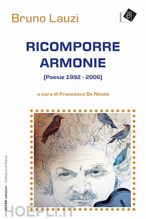 lauzi bruno; de nicola f. (curatore) - ricomporre armonie. poesie (1992-2006)