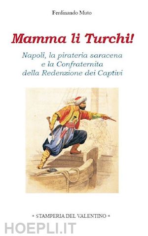 muto ferdinando - mamma li turchi! napoli, la pirateria saracena e la confraternita della redenzio