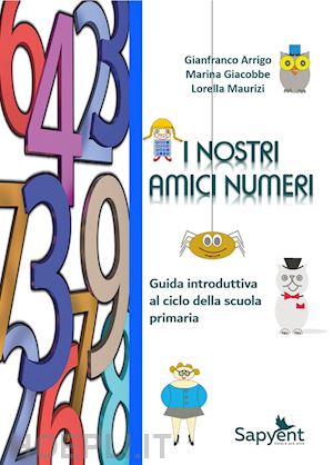 arrigo gianfranco; giacobbe marina; maurizi lorella - i nostri amici numeri. guida introduttiva al ciclo della scuola primaria