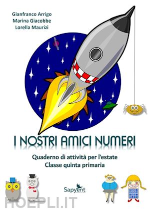 arrigo gianfranco; giacobbe marina; maurizi lorella - nostri amici numeri. quaderno di attivita' per l'estate. classe quinta primaria