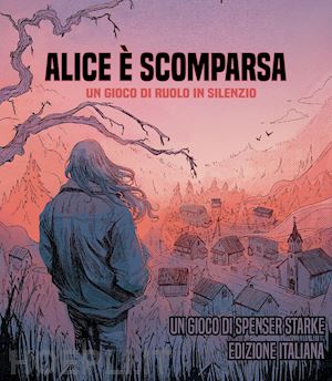 starke spenser; petrillo r. (curatore) - alice e' scomparsa. un gioco di ruolo in silenzio