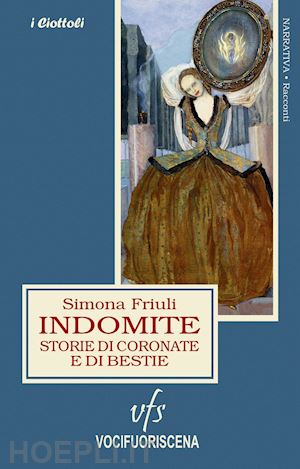 friuli simona - indomite. storie di coronate e di bestie