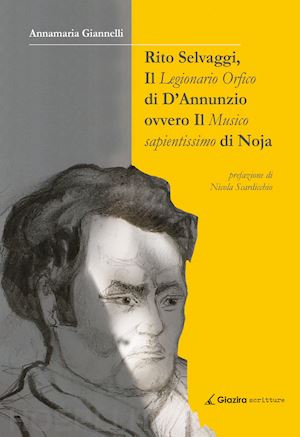 giannelli annamaria - rito selvaggi, il legionario orfico di d'annunzio. ovvero il musico sapientissimo di noja