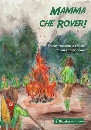  - mamma che rover! storie, racconti e visioni da un campo scout