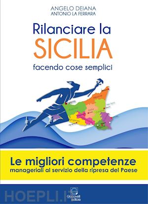 deiana angelo; la ferrara antonio - rilanciare la sicilia facendo cose semplici. come fare e perché farlo