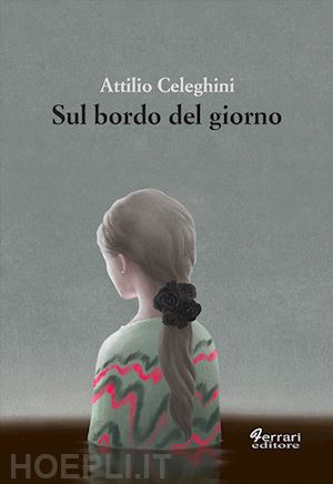 celeghini attilio - sul bordo del giorno