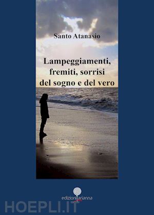 atanasio santo - lampeggiamenti, fremiti, sorrisi del sogno e del vero