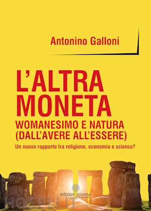 galloni antonino - l'altra moneta  - womanesimo e natura (dall'avere all'essere)