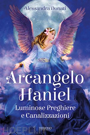 donati alessandra - arcangelo haniel. luminose preghiere e canalizzazioni