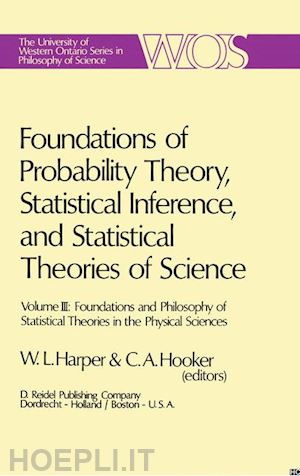 harper w.l. (curatore); hooker c.a. (curatore) - foundations of probability theory, statistical inference, and statistical theories of science