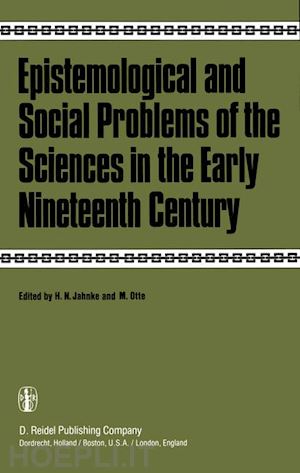 jahnke h.n. (curatore); otte m. (curatore) - epistemological and social problems of the sciences in the early nineteenth century