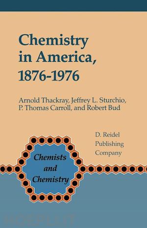 thackray a.; sturchio j.l.; carroll p.t.; bud r.f - chemistry in america 1876–1976