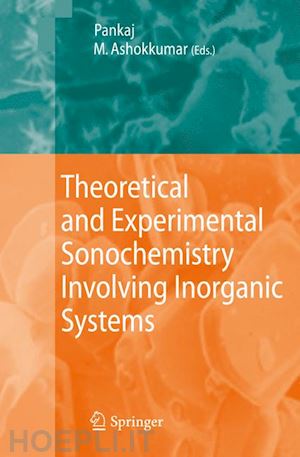 pankaj (curatore); ashokkumar muthupandian (curatore) - theoretical and experimental sonochemistry involving inorganic systems