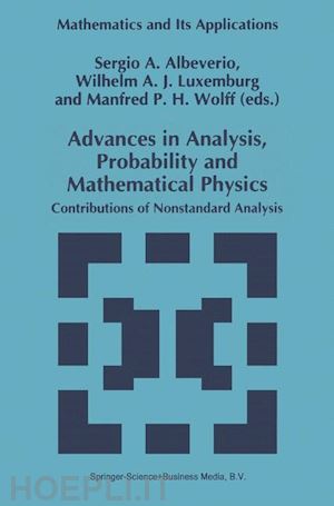 albeverio sergio (curatore); luxemburg wilhelm a.j. (curatore); wolff manfred p.h. (curatore) - advances in analysis, probability and mathematical physics
