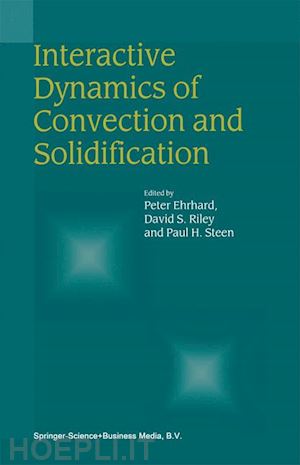 ehrhard peter (curatore); riley david s. (curatore); steen paul h. (curatore) - interactive dynamics of convection and solidification