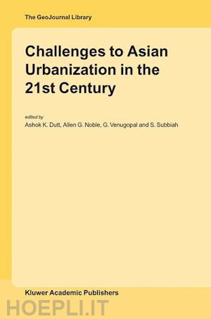 dutt ashok k. (curatore); noble a.g. (curatore); venugopal g. (curatore); subbiah s. (curatore) - challenges to asian urbanization in the 21st century