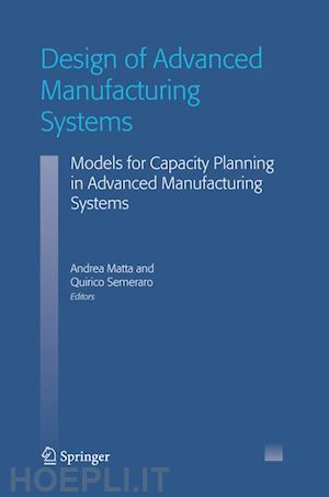 matta andrea (curatore); semeraro quirico (curatore) - design of advanced manufacturing systems